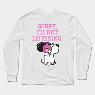 Sorry, I am not listening. Funny cute dog Long Sleeve T-Shirt